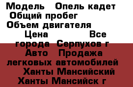  › Модель ­ Опель кадет › Общий пробег ­ 500 000 › Объем двигателя ­ 1 600 › Цена ­ 45 000 - Все города, Серпухов г. Авто » Продажа легковых автомобилей   . Ханты-Мансийский,Ханты-Мансийск г.